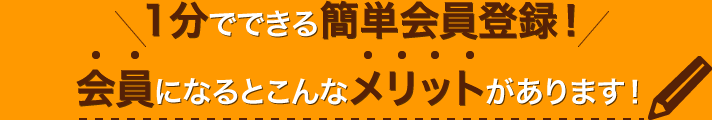 1分でできる簡単会員登録！会員になるとこんなメリットがあります！